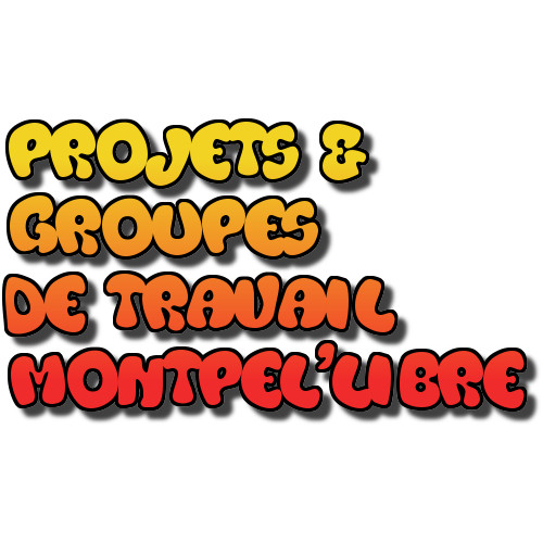 Projets et Groupes de Travail Montpel&rsquo;libre